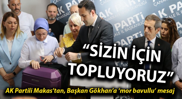 AK Partili Makas’tan, Başkan Gökhan’a ‘mor bavullu’ mesaj: “Sizin için toplayacağız”