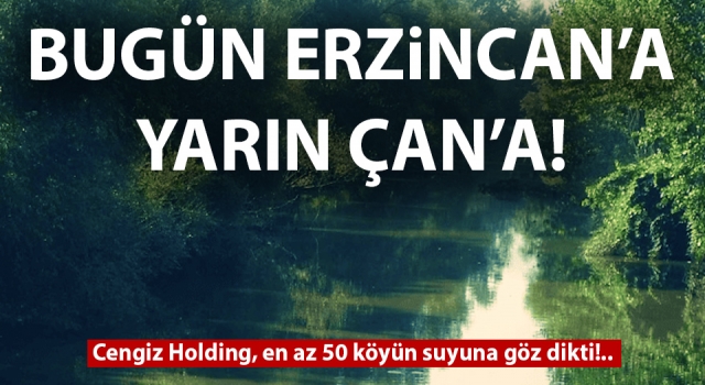 Cengiz Holding, Çanakkale’de en az 50 köyün suyuna göz dikti!
