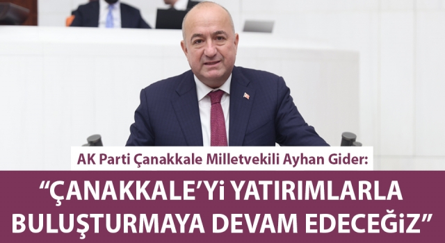 AK Partili Gider: “Çanakkale’yi yatırımlarla buluşturmaya devam edeceğiz”