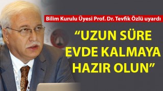 Bilim Kurulu Üyesi Prof. Dr. Tevfik Özlü: "Uzun süre evde kalmaya hazır olun"