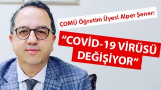 ÇOMÜ Öğretim Üyesi Alper Şener: "Covid-19 virüsü değişiyor"
