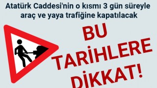 Atatürk Caddesi'nin o kısmı 3 gün süreyle araç ve yaya trafiğine kapatılacak!
