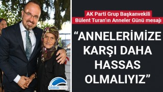 Bülent Turan: "Annelerimize karşı daha hassas olmalıyız"