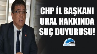 CHP İl Başkanı Ural hakkında suç duyurusu!