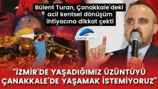 Bülent Turan kentsel dönüşüme dikkat çekti: “İzmir’de yaşadığımız üzüntüyü Çanakkale’de yaşamak istemiyoruz”