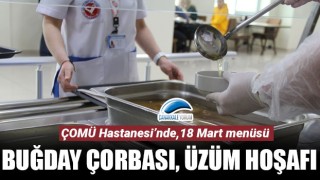 ÇOMÜ Hastanesi’nde 18 Mart menüsü: Buğday çorbası, üzüm hoşafı