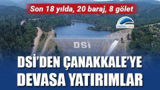 DSİ’den Çanakkale’ye devasa yatırımlar: Son 18 yılda, 20 baraj, 8 gölet
