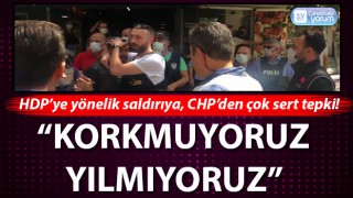 HDP’ye yönelik saldırıya CHP'den çok sert tepki: “Korkmuyoruz, yılmıyoruz!”