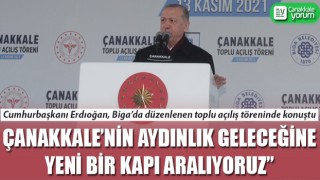 Cumhurbaşkanı Erdoğan: “Çanakkale’nin aydınlık geleceğine yeni bir kapı aralıyoruz”
