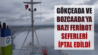 Gökçeada ve Bozcaada’ya bazı feribot seferleri iptal edildi