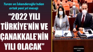 Turan ve İskenderoğlu’ndan ortak mesaj: “2022 yılı Türkiye’nin ve Çanakkale’nin yılı olacak”