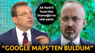 AK Partili Turan'dan, İmamoğlu'na 'otel' yanıtı: “Google Maps’ten buldum”