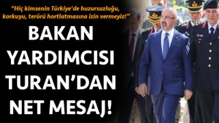 Bakan Yardımcısı Turan: “Hiç kimsenin Türkiye'de huzursuzluğu, korkuyu, terörü hortlatmasına izin vermeyiz!”