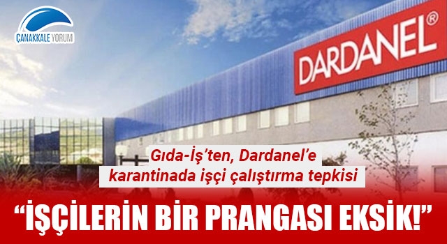 Gıda-İş'ten Dardanel'e karantinada işçi çalıştırma tepkisi: "İşçilerin bir prangası eksik!"