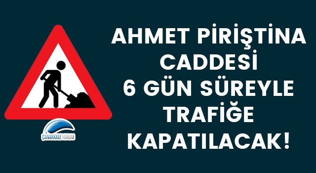 Ahmet Piriştina Caddesi 6 gün süreyle trafiğe kapatılacak!