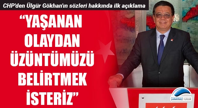 CHP'den Ülgür Gökhan'ın sözleri hakkında ilk açıklama: "Yaşanan olaydan üzüntümüzü belirtmek isteriz"