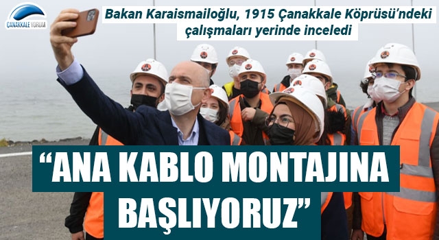 Bakan Karaismailoğlu: "1915 Çanakkale Köprüsü'nde ana kablo montajına başlıyoruz"