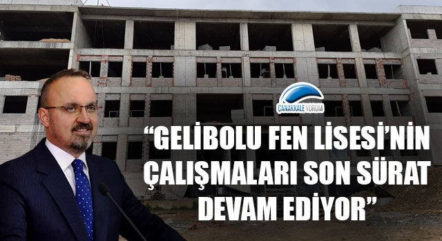 Bülent Turan: “Gelibolu Fen Lisesi’nin çalışmaları son sürat devam ediyor”