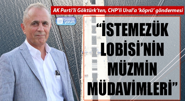 AK Parti’li Göktürk’ten, CHP’li Ural’a ‘köprü’ göndermesi: “İstemezük Lobisi’nin müzmin müdavimleri”