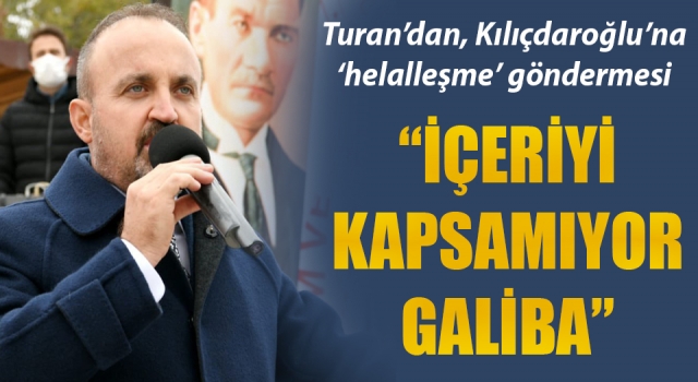 Turan’dan, Kılıçdaroğlu’na ‘helalleşme’ göndermesi: “İçeriyi kapsamıyor galiba”