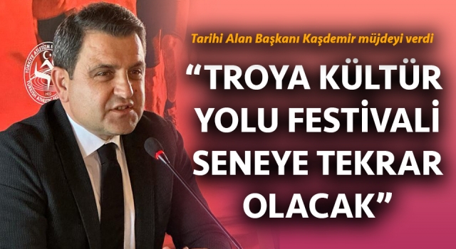Başkan Kaşdemir müjdeyi verdi: "Troya Kültür Yolu Festivali seneye tekrar olacak"