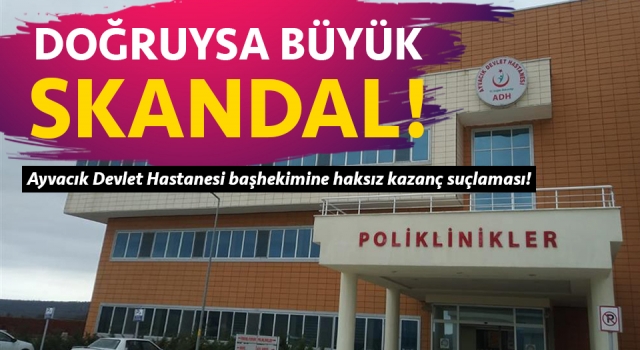 Ayvacık Devlet Hastanesi başhekimine haksız kazanç suçlaması!