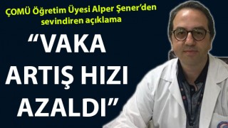 ÇOMÜ Öğretim Üyesi Alper Şener: "Vaka artış hızı azaldı"