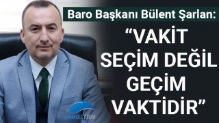 Baro Başkanı Şarlan: "Vakit seçim değil, geçim vaktidir"