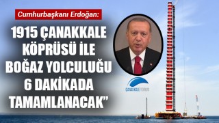 Cumhurbaşkanı Erdoğan: "1915 Çanakkale Köprüsü ile boğaz yolculuğu 6 dakikada tamamlanacak"