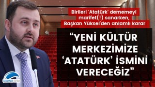 Birileri 'Atatürk' dememeyi marifet(!) sanarken, Başkan Yüksel'den anlamlı karar