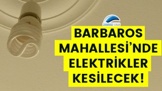 Barbaros Mahallesi'nde elektrikler kesilecek!