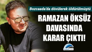 Bozcaada'da dövülerek öldürülen Ramazan Öksüz'ün davasında karar çıktı!
