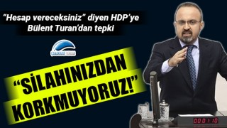 Bülent Turan'dan, HDP'ye tepki: "Silahınızdan korkmuyoruz!"
