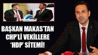 Başkan Makas’tan, CHP’li vekillere 'HDP' sitemi!