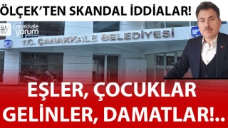 Ölçek’ten skandal iddialar: Çanakkale Belediyesi aile şirketine mi döndü?