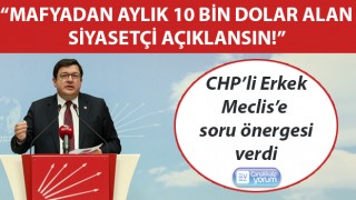 CHP’li Erkek: “Mafyadan aylık 10 bin dolar alan siyasetçi açıklansın!”