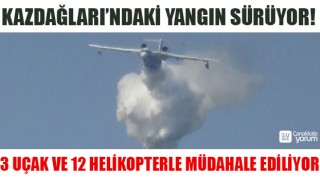 Kazdağları’ndaki yangına 3 uçak ve 12 helikopterle müdahale ediliyor