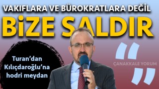 Turan’dan Kılıçdaroğlu’na hodri meydan: “Vakıflara ve bürokratlara değil, bize saldır”