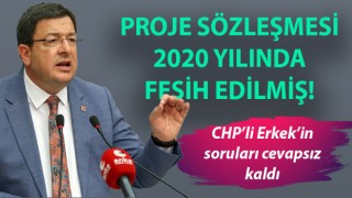 CHP’li Erkek’in soruları cevapsız kaldı: Proje sözleşmesi 2020 yılında fesih edilmiş!