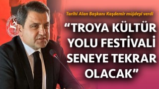 Başkan Kaşdemir müjdeyi verdi: "Troya Kültür Yolu Festivali seneye tekrar olacak"