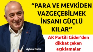 AK Partili Gider: “Para ve mevkiden vazgeçebilmek, insanı güçlü kılar"